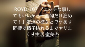 ROYD-107 「エッチな事してもいいから一週間だけ泊めて！」友達の彼女とワケあり同棲で精子枯れるまでヤリまくり生活 蜜美杏