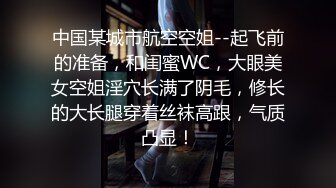 海神与亲姐和漂亮表姐的疯狂乱伦后续，各种制服诱惑，穿上制服圆了空姐梦超爽中出内射