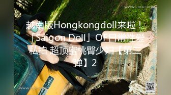 越南版Hongkongdoll来啦！「Saigon Doll」OF日常性爱私拍 超顶蜜桃臀少妇【第二弹】2