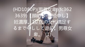 (HD1080P)(男尊女卑)(fc3623639)【顔晒し-連続中し】妊濃厚。10 代の女に満足するまで中しして遊ぶ。男尊女卑。  (1)