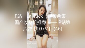 P站⭐ LaliRick ⭐视频合集，国产收割机推荐 —— P站第六弹【107V】 (46)