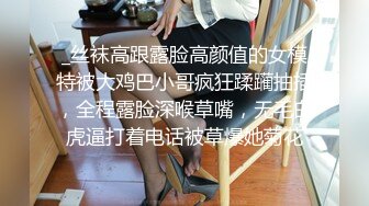 _丝袜高跟露脸高颜值的女模特被大鸡巴小哥疯狂蹂躏抽插，全程露脸深喉草嘴，无毛白虎逼打着电话被草爆她菊花