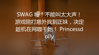 SWAG 嘘！不能叫太大声！游戏陪打意外找到正妹，决定趁机在网咖干她！ Princessdolly