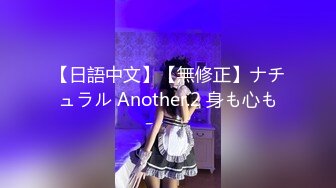 【日語中文】【無修正】ナチュラル Another.2 身も心も