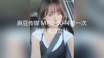 麻豆传媒 MPG-0044第一次献给骚货女仆