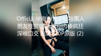 Offici』华裔白皙少妇与黑人男友性爱啪啪 黑粗肉棒疯狂深喉口交 高清720P原版 (2)