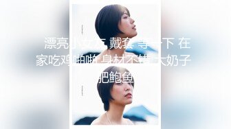 最新封神极品乱伦】乱伦大神原创新作-_醉奸长腿黑丝巨乳表妹 中途醒来反抗 从床上操到落地窗前 高清720P原档